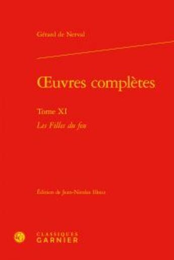 Couverture du livre « Oeuvres complètes Tome 11 ; les filles du feu » de Gerard De Nerval aux éditions Classiques Garnier