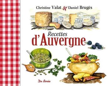 Couverture du livre « Recettes d'Auvergne » de Daniel Bruges et Christine Valat aux éditions De Boree