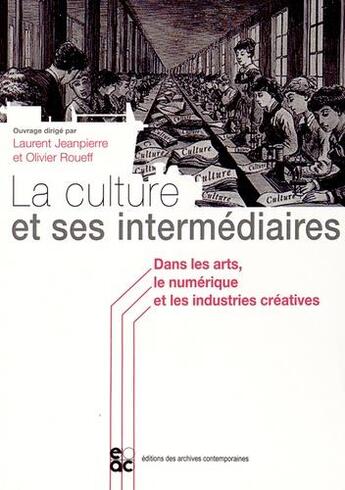 Couverture du livre « La culture et ses intermédiaires dans les arts, le numérique et les industries créatives » de  aux éditions Archives Contemporaines