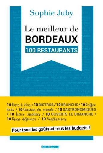 Couverture du livre « Le meilleur de Bordeaux ; 100 restaurants » de Sophie Juby aux éditions Sud Ouest Editions