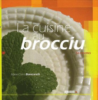 Couverture du livre « La cuisine au brocciu » de Marie-Claire Biancarelli aux éditions Albiana