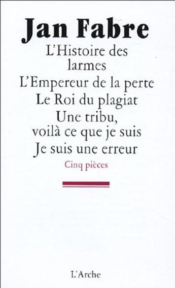 Couverture du livre « L'histoire des larmes ; l'empereur de la perte ; le roi du plagiat ; une tribu, voilà ce que je suis ; je suis une erreur » de Jan Fabre aux éditions L'arche