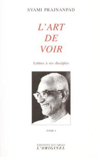 Couverture du livre « L'art de voir ; lettres à ses disciples Tome 1 » de Svami Prajnanpad aux éditions Accarias-originel