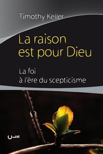 Couverture du livre « La raison est pour Dieu ; la foi à l'ère du sceptiscisme » de Timothy J. Keller aux éditions Editions Cle