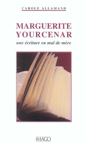 Couverture du livre « Marguerite Yourcenar ; une écriture en mal de mère » de Carole Allamand aux éditions Imago