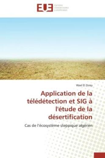 Couverture du livre « Application de la teledetection et sig a l'etude de la desertification - cas de l'ecosysteme steppiq » de El Zerey Wael aux éditions Editions Universitaires Europeennes