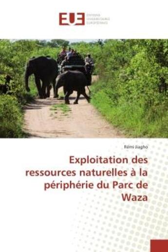 Couverture du livre « Exploitation des ressources naturelles a la peripherie du parc de waza » de Jiagho Remi aux éditions Editions Universitaires Europeennes