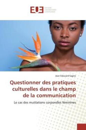 Couverture du livre « Questionner des pratiques culturelles dans le champ de la communication - le cas des mutilations cor » de Edouard Sagno Jean aux éditions Editions Universitaires Europeennes