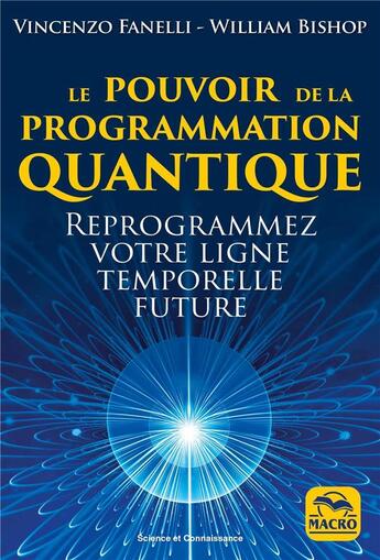 Couverture du livre « Le pouvoir de la programmation quantique : Reprogrammez votre ligne temporelle future » de Vincenzo Fanelli et William Bishop aux éditions Macro Editions