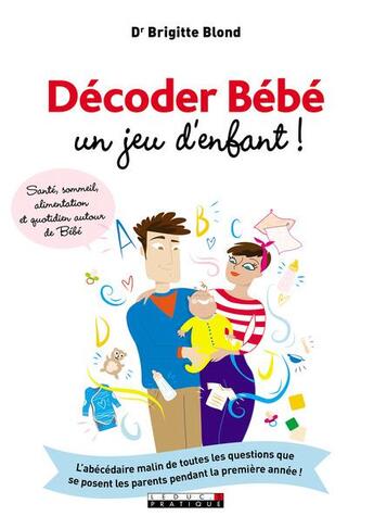 Couverture du livre « Décoder bébé un jeu d'enfant ! l'abécédaire malin de toutes les questions que se posent les parents pendant la première année ! » de Brigitte Blond aux éditions Leduc