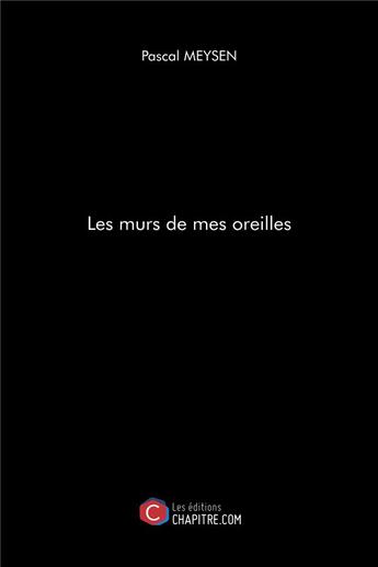 Couverture du livre « Les murs de mes oreilles » de Pascal Meysen aux éditions Chapitre.com