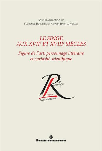 Couverture du livre « Le singe aux XVIIe et XVIIIe siècles ; figure de l'art, personnage littéraire et curiosité scientifique » de Florence Boulerie et Katalin Bartha-Kovacs aux éditions Hermann