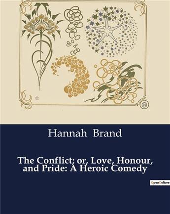 Couverture du livre « The Conflict; or, Love, Honour, and Pride: A Heroic Comedy » de Hannah Brand aux éditions Culturea