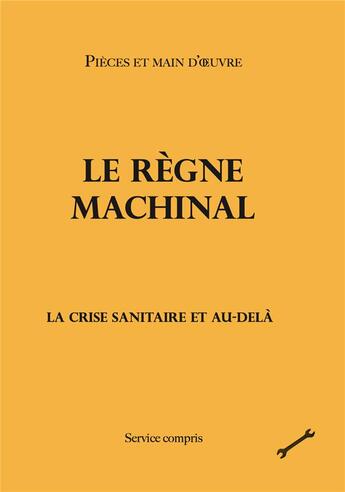 Couverture du livre « Le règne machinal : la crise sanitaire et au-delà » de Pieces Et Main D'Oeuvre aux éditions Service Compris