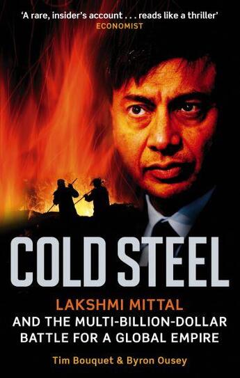 Couverture du livre « Cold Steel ; Lakshmi Mittal and the Multi-billion-dollar Battle for a Global Empire » de Tim Bouquet et Byron Ousey aux éditions Abacus