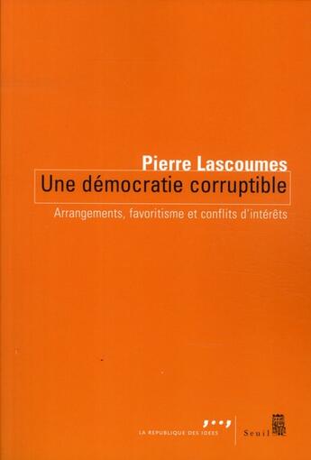 Couverture du livre « Une démocratie corruptible ; arrangements, favoritisme et conflits d'intérêts » de Pierre Lascoumes aux éditions Seuil