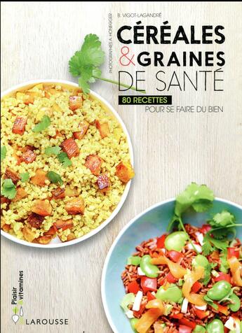 Couverture du livre « Céréales et graines de santé ; 80 recettes pour se faire du bien » de Beatrice Vigot-Lagandre aux éditions Larousse