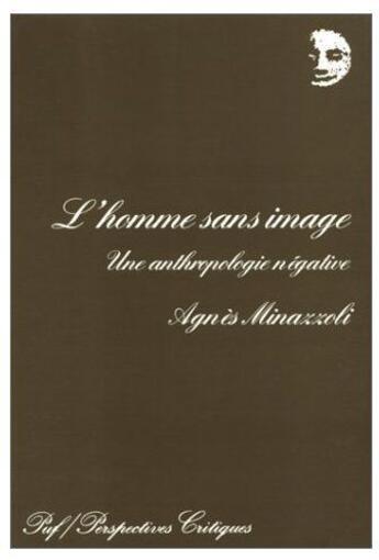 Couverture du livre « L'homme sans image ; une anthropologie négative » de Agnes Minazzoli aux éditions Puf