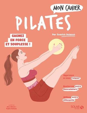 Couverture du livre « Mon cahier : pilates : gagnez en force et souplesse ! » de Sophie Ruffieux et Alice Wietzel et Soasick Delanoe aux éditions Solar