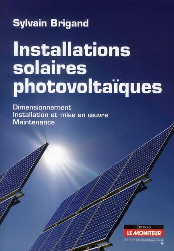 Couverture du livre « Installations solaires photovoltaïques ; dimensionnement, installation et mise en oeuvre, maintenance » de Sylvain Brigand aux éditions Le Moniteur