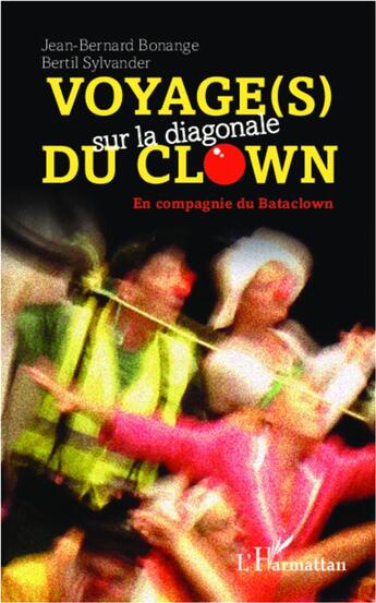 Couverture du livre « Voyage(s) sur la diagonale du clown ; en compagnie de Bataclown » de Jean-Bernard Bonange et Bertil Sylvander aux éditions L'harmattan