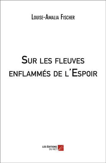 Couverture du livre « Sur les fleuves enflammés de l'espoir » de Louise-Amalia Fischer aux éditions Editions Du Net