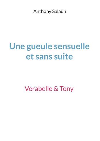 Couverture du livre « Une gueule sensuelle et sans suite : Verabelle & Tony » de Anthony Salaun aux éditions Books On Demand