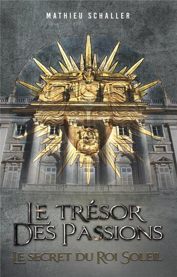 Couverture du livre « Le Trésor des Passions : Le secret du Roi Soleil » de Mathieu Schaller aux éditions Books On Demand