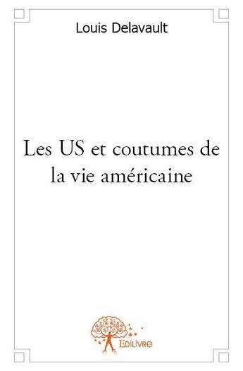 Couverture du livre « Les US et coutumes de la vie américaine » de Louis Delavault aux éditions Edilivre