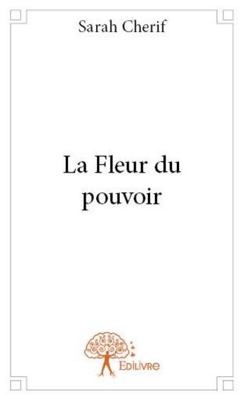 Couverture du livre « La fleur du pouvoir » de Cherif Sarah aux éditions Edilivre