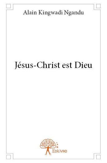 Couverture du livre « Jésus-Christ est Dieu » de Alain Kingwadi Ngand aux éditions Edilivre