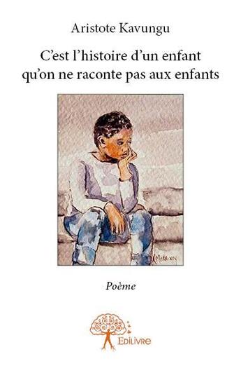 Couverture du livre « C'est l'histoire d'un enfant qu'on ne raconte pas aux enfants » de Aristote Kavungu aux éditions Edilivre