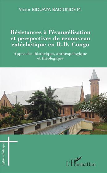 Couverture du livre « Resistances à l'évangélisation et perspectives de renouveau catéchetique en R.D. Congo ; approches historique, anthropologique et théologique » de Biduaya Badiunde M. aux éditions L'harmattan