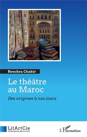 Couverture du livre « Le théâtre au Maroc ; des origines à nos jours » de Bouchra Chakir aux éditions L'harmattan