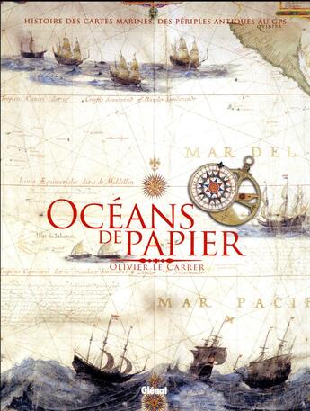 Couverture du livre « Océans de papier ; histoire des cartes marines, des périples antiques au GPS » de Olivier Le Carrer aux éditions Glenat