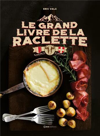 Couverture du livre « Le grand livre de la raclette » de Valz Eric aux éditions Casa