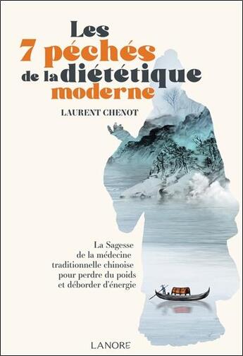 Couverture du livre « Les 7 péchés de la diététique moderne : La Sagesse de la médecine traditionnelle chinoise pour perdre du poids et déborder d'énergie » de Laurent Chenot aux éditions Lanore