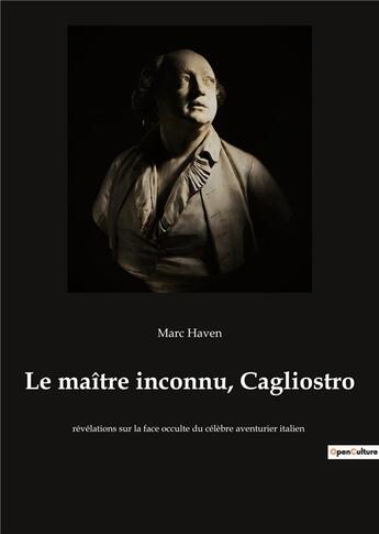 Couverture du livre « Le ma tre inconnu cagliostro - revelations sur la face occult » de Marc Haven aux éditions Culturea