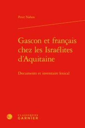 Couverture du livre « Gascon et français chez les israélites d'Aquitaine ; documents et inventaire lex » de Peter Nahon aux éditions Classiques Garnier