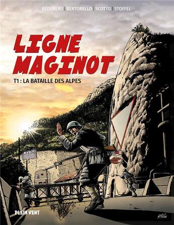 Couverture du livre « Ligne Maginot Tome 1 : la bataille des Alpes » de Serge Scotto et Eric Stoffel et Yvon Bertorello et Aurélien Bedeneau aux éditions Plein Vent