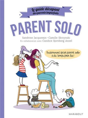 Couverture du livre « Le guide décapant des parents imparfaits : parent solo » de Candice Kornberg Anzel et Camille Skrzynski et Sandrine Jacquemin aux éditions Marabout