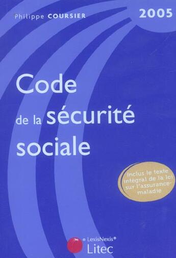 Couverture du livre « Code de la sécurité sociale 2005 : Inclus le texte intégral de la loi sur l'assurance-maladie - A jour au 12/08/2004 (6e édition) » de Philippe Coursier aux éditions Lexisnexis