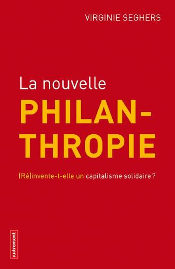 Couverture du livre « La nouvelle philanthropie ; (ré)invente-t-elle un capitalisme solidaire ? » de Virginie Seghers aux éditions Autrement