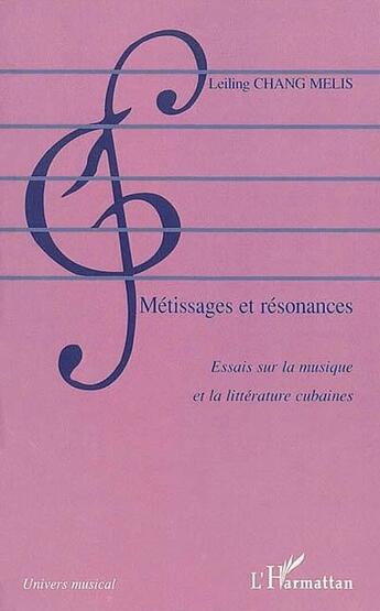 Couverture du livre « Metissages et resonances - essais sur la musique et la litterature cubaines » de Leiling Chang-Melis aux éditions L'harmattan