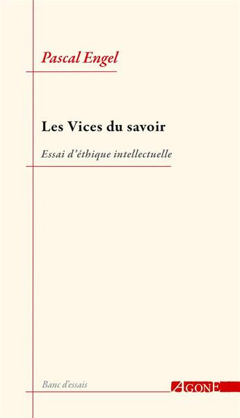 Couverture du livre « Les vices du savoir ; essai d'éthique intellectuelle » de Pascal Engel aux éditions Agone