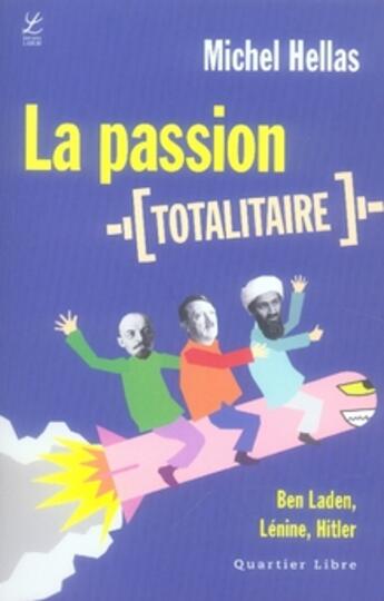 Couverture du livre « La passion totalitaire ; ben laden, lénine, hitler » de Michel Hellas aux éditions Labor Sciences Humaines