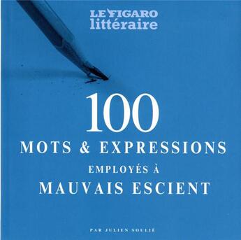 Couverture du livre « 100 mots et expressions employés à mauvais escient » de Julien Soulie aux éditions Societe Du Figaro