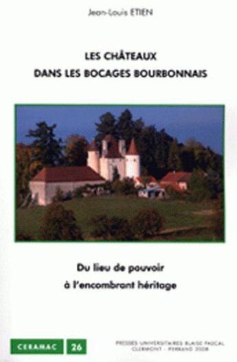 Couverture du livre « Les châteaux dans les bocages bourbonnais ; du lieu de pouvoir à l'encombrant héritage » de Jean-Louis Etien aux éditions Pu De Clermont Ferrand