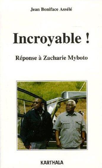 Couverture du livre « Incroyable ! réponse à Zacharie Myboto » de Jean Boniface Assele aux éditions Karthala