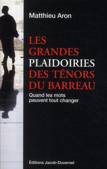 Couverture du livre « Les grandes plaidoiries des ténors du barreau ; quand les mots peuvent tout changer » de Matthieu Aron aux éditions Jacob-duvernet